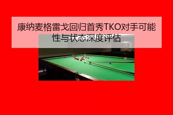 康纳麦格雷戈回归首秀TKO对手可能性与状态深度评估